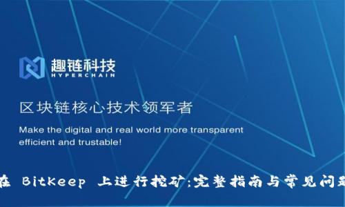 如何在 BitKeep 上进行挖矿:完整指南与常见问题解答