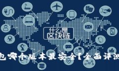 小狐钱包哪个版本最安全？全面评测与比较