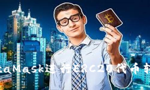 如何使用MetaMask进行ERC20代币转账：详细指南