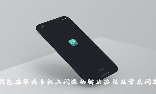 小狐钱包在华为手机上闪退的解决办法及常见问题解析