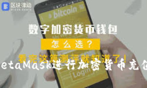 如何使用MetaMask进行加密货币充值:完整指南