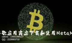 如何在谷歌应用商店下载和使用MetaMask钱包