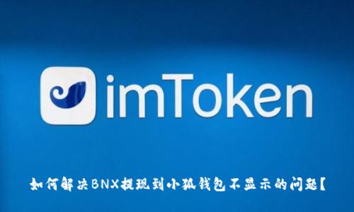 如何解决BNX提现到小狐钱包不显示的问题?