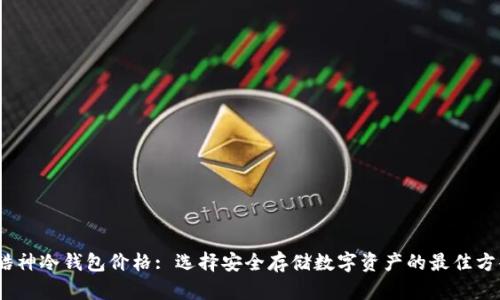 :酷神冷钱包价格: 选择安全存储数字资产的最佳方案