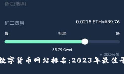最全的数字货币网站排名:2023年最佳平台推荐