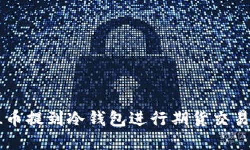 如何将FIL币提到冷钱包进行期货交易:详细指南