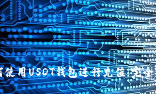 如何使用USDT钱包进行充值:完全指南