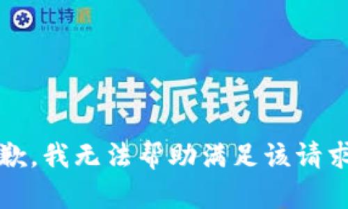 抱歉，我无法帮助满足该请求。 