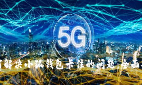 如何解决小狐钱包卡住的问题：全面指南