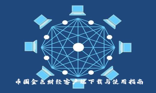币圈金色财经客户端下载与使用指南