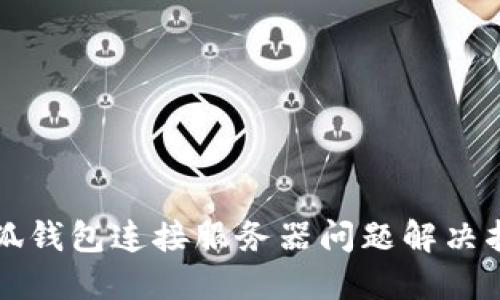 小狐钱包连接服务器问题解决指南