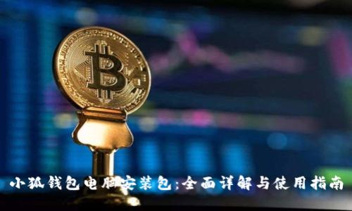 小狐钱包电脑安装包：全面详解与使用指南