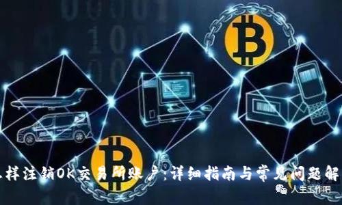 怎样注销OK交易所账户：详细指南与常见问题解答
