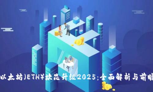 以太坊(ETH)坎昆升级2025:全面解析与前瞻
