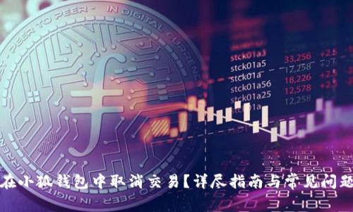 如何在小狐钱包中取消交易？详尽指南与常见问题解答
