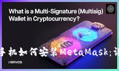 : 安卓手机如何安装MetaMask：详细指南