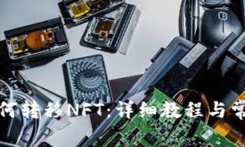 小狐钱包如何转移NFT：详细教程与常见问题解答