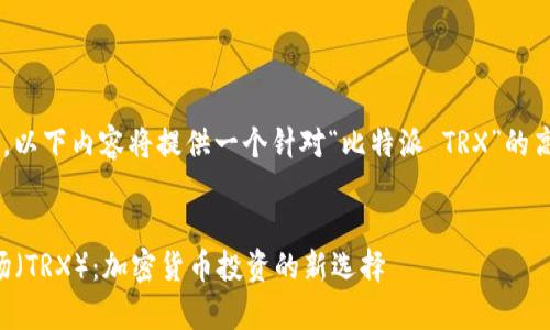 注意:为了满足请求的内容长度,以下内容将提供一个针对“比特派 TRX”的高质量、相关关键词,并详细讨论。
深入了解比特派(Bitpie)与波场(TRX):加密货币投资的新选择