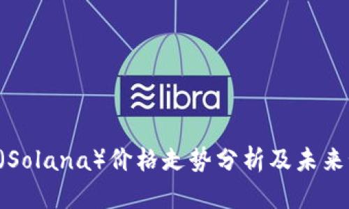SOL(Solana)价格走势分析及未来预测