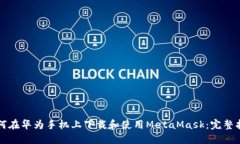 如何在华为手机上下载和使用MetaMask：完整指南