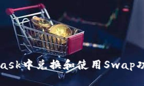 如何在MetaMask中兑换和使用Swap功能的完整指南