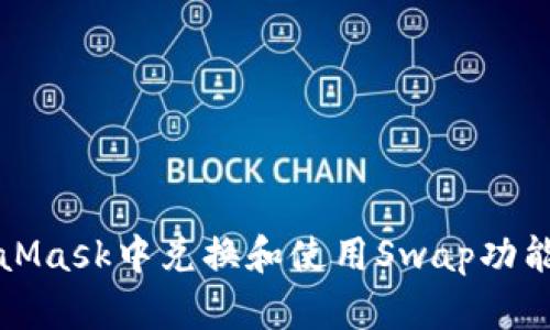 如何在MetaMask中兑换和使用Swap功能的完整指南