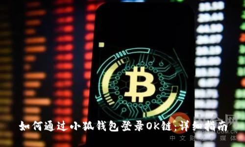 如何通过小狐钱包登录OK链：详细指南