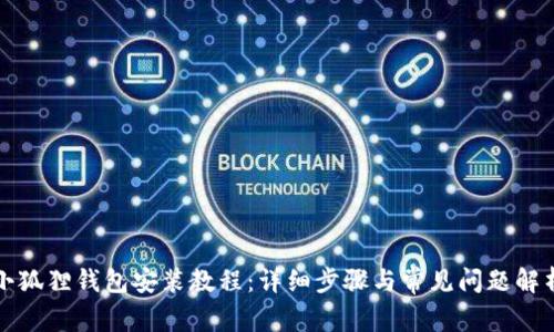 小狐狸钱包安装教程：详细步骤与常见问题解析