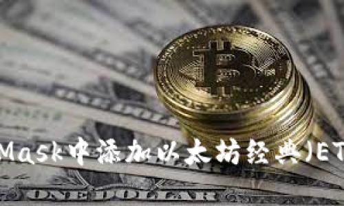 如何在MetaMask中添加以太坊经典（ETC）？详细指南