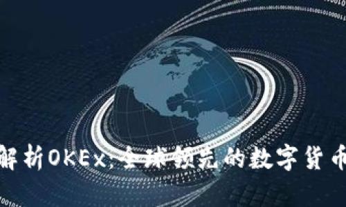 : 全面解析OKEx:全球领先的数字货币交易所