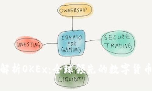 : 全面解析OKEx:全球领先的数字货币交易所