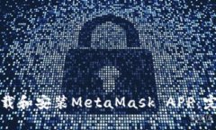如何下载和安装MetaMask APP：完整指南