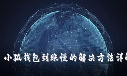 : 小狐钱包到账慢的解决方法详解