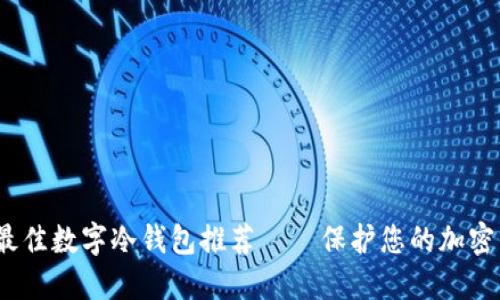 2023年最佳数字冷钱包推荐——保护您的加密资产安全