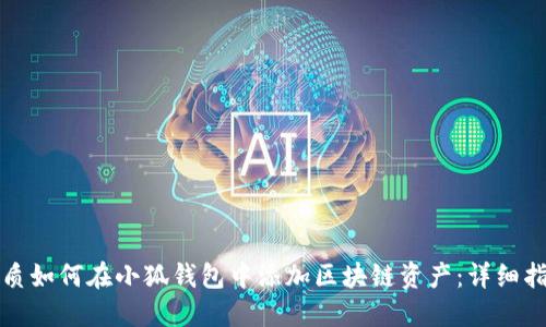 优质如何在小狐钱包中添加区块链资产：详细指南