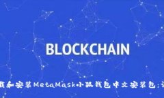 如何下载和安装MetaMask小狐钱包中文安装包：详细