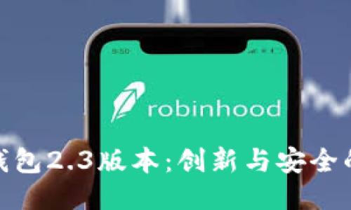 小狐钱包2.3版本：创新与安全的结合