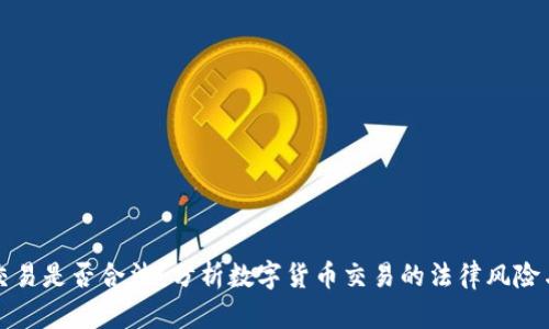 数字货币交易是否合法?分析数字货币交易的法律风险与犯罪构成