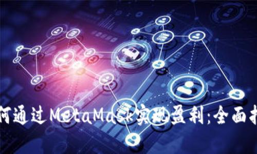 如何通过MetaMask实现盈利：全面指南