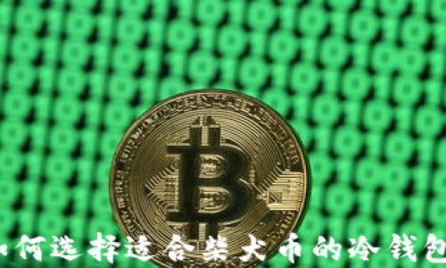 如何选择适合柴犬币的冷钱包?