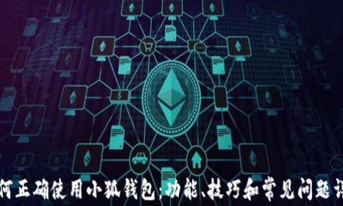 
如何正确使用小狐钱包：功能、技巧和常见问题详解