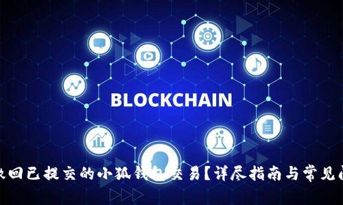 : 如何撤回已提交的小狐钱包交易?详尽指南与常见问题解答
