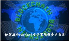 如何在MetaMask中设置燃料费以交易