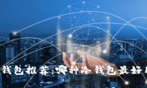 冷钱包推荐:哪种冷钱包最好用?
