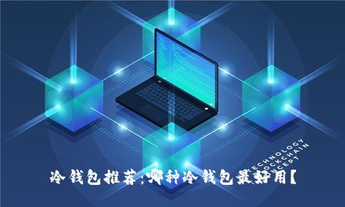 冷钱包推荐:哪种冷钱包最好用?