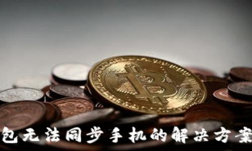 小狐钱包无法同步手机的解决方案与技巧