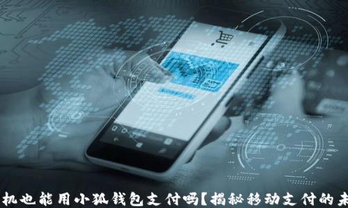 手机也能用小狐钱包支付吗?揭秘移动支付的未来