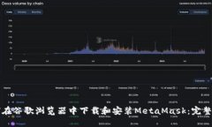 如何在谷歌浏览器中下载和安装MetaMask:完整指南