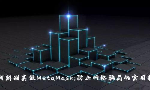 如何辨别真假MetaMask:防止网络骗局的实用指南