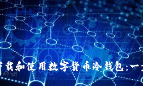 : 如何下载和使用数字货币冷钱包:一步步指南